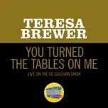 Nghe nhạc You Turned The Tables On Me (Live On The Ed Sullivan Show, March 27, 1960) - Teresa Brewer