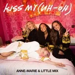Nghe ca nhạc Kiss My (Uh Oh) [feat. Little Mix ] [Goodboys remix] - Anne Marie