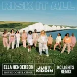 Nghe nhạc Risk It All (KC Lights Remix) (Single) - Ella Henderson, House Gospel Choir, Just Kiddin