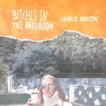 Nghe nhạc Bitches In The Bathroom - Charlie Houston