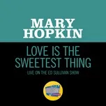 Nghe nhạc Love Is The Sweetest Thing (Live On The Ed Sullivan Show, May 25, 1969) - Mary Hopkin