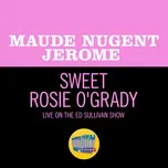 Nghe nhạc Sweet Rosie O'Grady (Live On The Ed Sullivan Show, May 2, 1954) (Single) - Maude Nugent Jerome