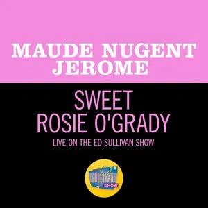 Sweet Rosie O'Grady (Live On The Ed Sullivan Show, May 2, 1954) (Single) - Maude Nugent Jerome