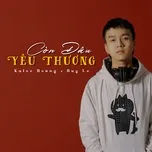 Còn Đâu Yêu Thương (Single) - Kalee Hoàng, Huy Le