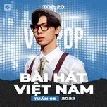 Tải nhạc Bảng Xếp Hạng Bài Hát Việt Nam Tuần 08/2022 hot nhất