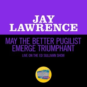 May The Better Pugilist Emerge Triumphant (Live On The Ed Sullivan Show, August 2, 1953) (Single) - Jay Lawrence