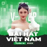 Tải nhạc hay Bảng Xếp Hạng Bài Hát Việt Nam Tuần 10/2022 online miễn phí