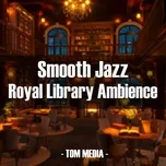 Tải nhạc Mp3 Smooth Jazz - Royal Library Ambience nhanh nhất về điện thoại