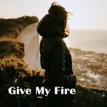 Download nhạc hot Give My Fire nhanh nhất về điện thoại