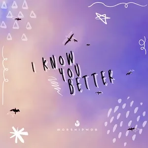 Ca nhạc I Know You Better (Single) - WorshipMob