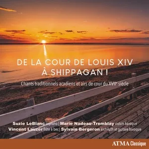 De la cour de Louis XIV a Shippagan! Chants traditionnels acadiens et airs de cour du XVIIe siecle - Suzie LeBlanc, Marie Nadeau-Tremblay, Vincent Lauzer, V.A