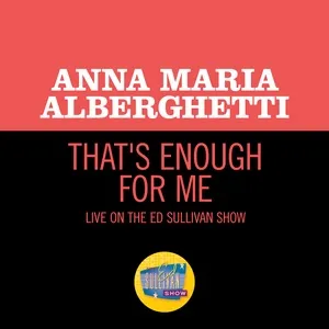 That's Enough For Me (Live On The Ed Sullivan Show, July 8, 1951) (Single) - Anna Maria Alberghetti