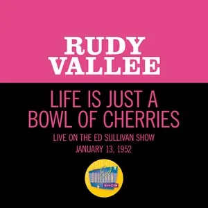 Life Is Just A Bowl Of Cherries (Live On The Ed Sullivan Show, January 13, 1952) (Single) - Rudy Vallee