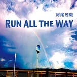 Nghe nhạc Run All The Way (Single) - Shigetake Ao