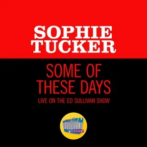 Some Of These Days (Live On The Ed Sullivan Show, December 16, 1951) (Single) - Sophie Tucker