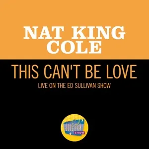This Can't Be Love (Live On The Ed Sullivan Show, May 16, 1954) (Single) - Nat King Cole