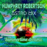 Nghe nhạc Summertime Dreams (Astro Mix) (Single) - Humphrey Robertson
