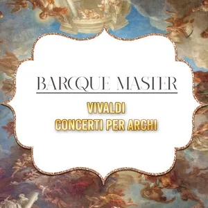 Baroque Master, Vivaldi - Concerti per Archi - Fabio Biondi, Rinaldo Alessandrini, Concerto Italiano