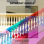 Tải nhạc hot Saturday Jungle CHOICE 2022 Mp3 online