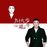 Nghe và tải nhạc hay Chín Mươi Chín Bước Lùi / 九十九步退一步 (Single) Mp3 về máy