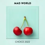 Nghe nhạc Mad World CHOICE 2022 miễn phí - NgheNhac123.Com