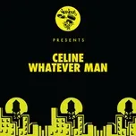 Ca nhạc Whatever Man (Single) - Celine