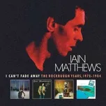 I Can't Fade Away: The Rockburgh Years, 1978-1984 - Iain Matthews