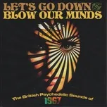 Let's Go Down And Blow Our Minds: The British Psychedelic Sounds Of 1967 - V.A