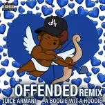 Ca nhạc Offended (Remix) (Single) - Juice Armani, A Boogie Wit Da Hoodie