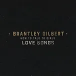 How To Talk To Girls: Love Songs (EP) - Brantley Gilbert