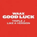 Nghe nhạc Good Luck (triple j Like A Version) (Single) - WAAX