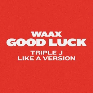Good Luck (triple j Like A Version) (Single) - WAAX