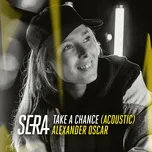 Ca nhạc Take A Chance (Acoustic) (Single) - SERA, Alexander Oscar