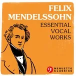 Felix Mendelssohn: Essential Vocal Works - V.A