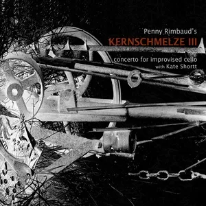 Kernschmelze III – Concerto For Improvised Cello - Penny Rimbaud, Kate Shortt