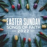 Nghe nhạc Easter Sunday: Songs Of Faith 2022 - V.A