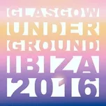 Ca nhạc Glasgow Underground Ibiza 2016 - V.A
