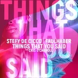 Ca nhạc Things That You Said (Single) - Stefy De Cicco, FAULHABER, Cris O'Carroll
