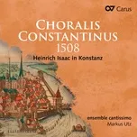 Choralis Constantinus 1508. Heinrich Isaac in Konstanz - Ensemble cantissimo, Concerto Dell’Ombra, Markus Utz