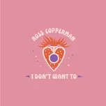 Ca nhạc I Don't Want To (Single) - Ross Copperman