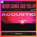 Never Gonna Give You Up (Acoustic Version) (Single) - waybackwhen