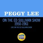 Nghe nhạc Peggy Lee On The Ed Sullivan Show 1950-1961 - Peggy Lee