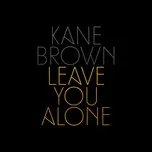 Nghe nhạc Leave You Alone (Single) - Kane Brown