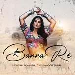 Nghe nhạc Banna Re (Single) - Chitralekha Sen, DJ Shadow Dubai