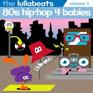 80's Hip-Hop 4 Babies, Vol. 1 - The Lullabeats