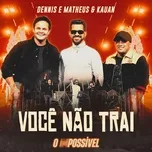 Ca nhạc Voce Nao Trai (Ao Vivo) (Single) - Dennis, Matheus & Kauan