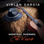 Nghe ca nhạc Mientras Duermes (En Vivo) (Single) - Virlan Garcia