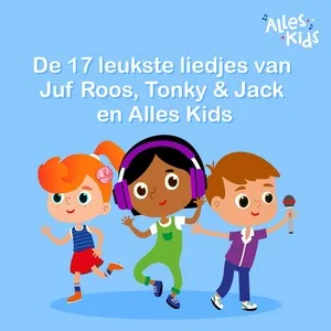 De 17 leukste liedjes van Juf Roos, Tonky & Jack en Alles Kids - V.A