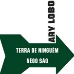 Nghe nhạc Terra de Ninguem / Nego Sao (Single) - Ary Lobo