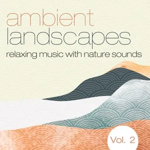 Ambient Landscapes: Relaxing Music with Nature Sounds, Vol. 2 - V.A
